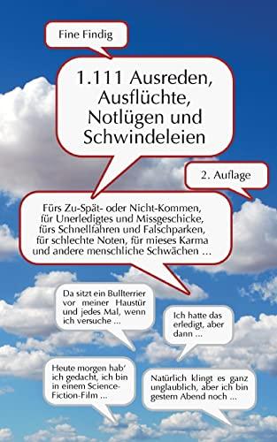 1.111 Ausreden, Ausflüchte, Notlügen und Schwindeleien: Fürs Zuspät- oder Nicht-Kommen, für Unerledigtes und Missgeschicke, fürs Schnellfahren und ... Karma und andere menschliche Schwächen ...