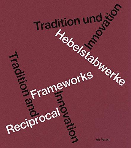 Hebelstabwerke / Reciprocal Frameworks: Tradition und Innovation / Tradition and Innovation