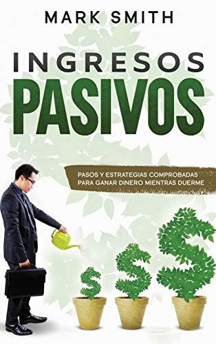 INGRESOS PASIVOS: Pasos y Estrategias Comprobadas para Ganar Dinero Mientras Duerme (Passive Income Spanish Version) (Negocios En Línea, Band 1)