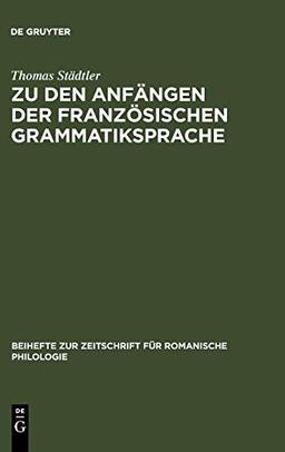 Zu den Anfängen der französischen Grammatiksprache: Textausgaben und Wortschatzstudien (Beihefte zur Zeitschrift für romanische Philologie, 223, Band 223)