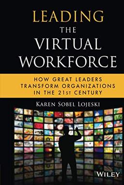 Leading the Virtual Workforce: How Great Leaders Transform Organizations in the 21st Century (Microsoft Executive Circle, Band 14)