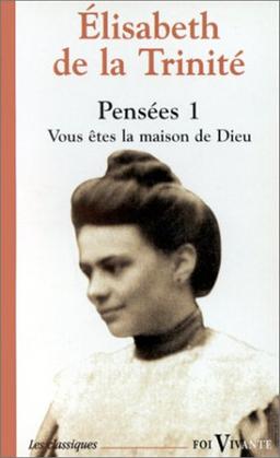 Pensées. Vol. 1. Vous êtes la maison de Dieu