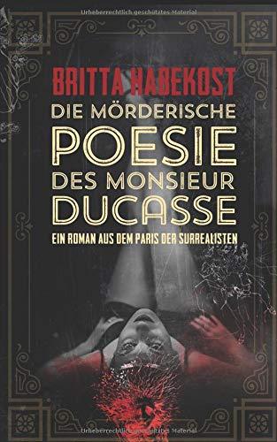 Die mörderische Poesie des Monsieur Ducasse: Ein Roman aus dem Paris der Surrealisten