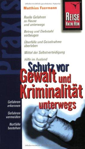 Reise Know-How Praxis: Schutz vor Gewalt und Kriminalität unterwegs: Ratgeber mit vielen praxisnahen Tipps und Informationen