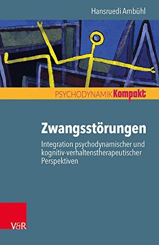 Zwangsstörungen - Integration psychodynamischer und kognitiv-verhaltenstherapeutischer Perspektiven (Psychodynamik kompakt)