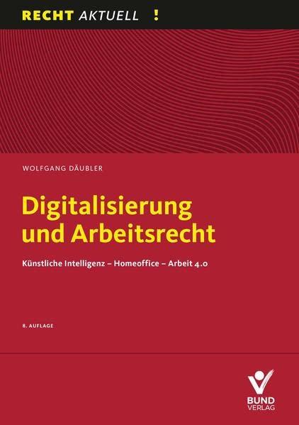 Digitalisierung und Arbeitsrecht: Künstliche Intelligenz – Homeoffice – Arbeit 4.0 (Recht Aktuell)