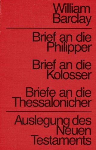 Brief an die Philipper / Brief an die Kolosser / Brief an die Thessalonicher. Auslegung des Neuen Testaments