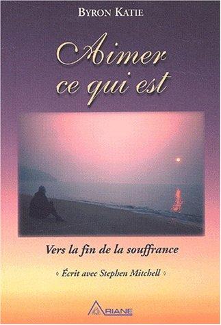 Aimer ce qui est : Vers la fin de la souffrance