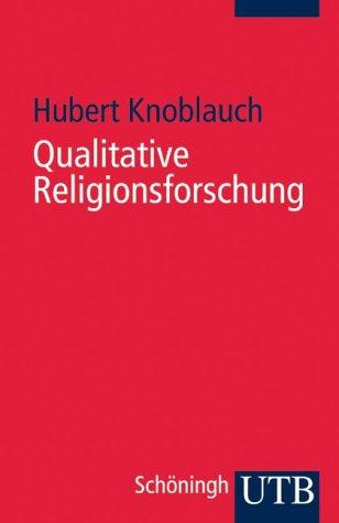 Qualitative Religionsforschung: Religionsethnographie in der eigenen Gesellschaft (Uni-Taschenbücher S)