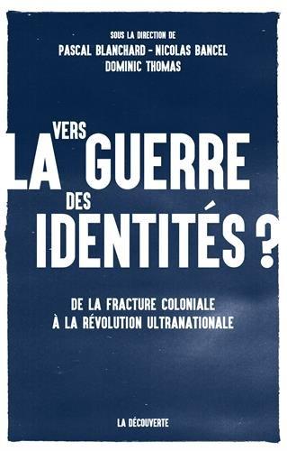 Vers la guerre des identités ? : de la fracture coloniale à la révolution ultranationale