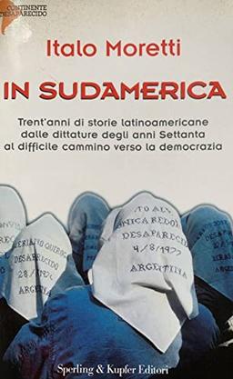 In Sudamerica. Trent'anni di storie latinoamericane dalle dittature degli anni Settanta al difficile cammino verso la democrazia (Continente desaparecido)