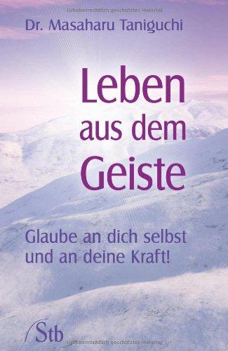 Leben aus dem Geiste - Glaube an dich selbst und an deine Kraft!