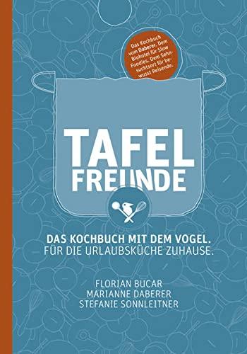 Tafelfreunde: Das Kochbuch mit dem Vogel. Für die Urlaubsküche zuhause.