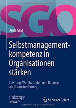 Selbstmanagementkompetenz in Organisationen stärken: Leistung, Wohlbefinden und Balance als Herausforderung (uniscope. Publikationen der SGO Stiftung)