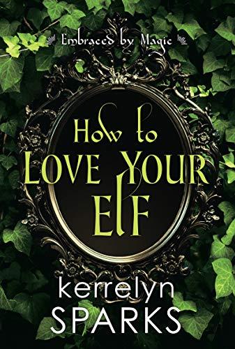 How to Love Your Elf: A Hilarious Fantasy Romance (Embraced by Magic, Band 1)