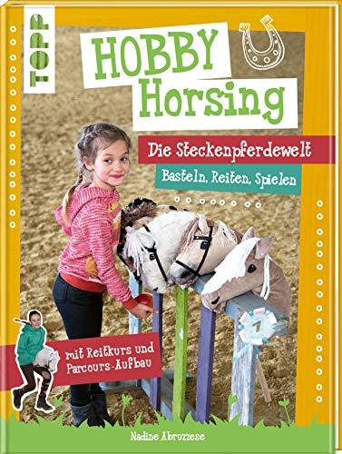 Hobby Horsing. Die Steckenpferdewelt: Basteln, Reiten, Spielen. mit Reitkurs und Parcours-Aufbau. Mit Schnittmusterbogen und Vorlagen zum Download