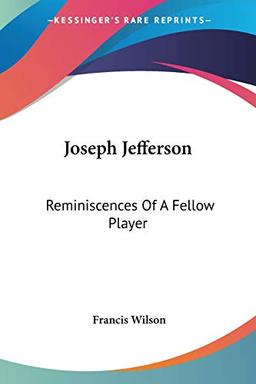 Joseph Jefferson: Reminiscences Of A Fellow Player