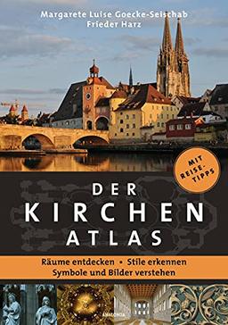 Der Kirchenatlas – Räume entdecken, Stile erkennen, Symbole und Bilder verstehen: Die schönsten Kirchen in Deutschland, Österreich und der Schweiz