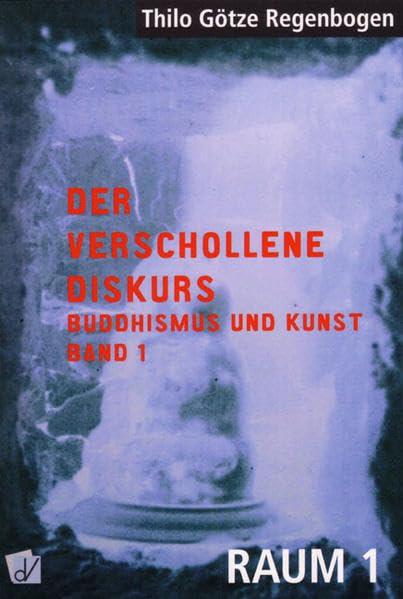 Der verschollene Diskurs: Buddhismus und Kunst. Band 1 (Schriftenreihe des Raum 1 Forschungsinstituts für Gegenwartskunst Kriftel)