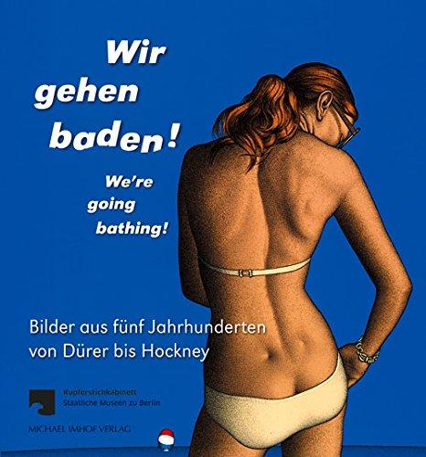 Wir gehen baden! We're going bathing!: Bilder aus fünf Jahrhunderten von Dürer bis Hockney