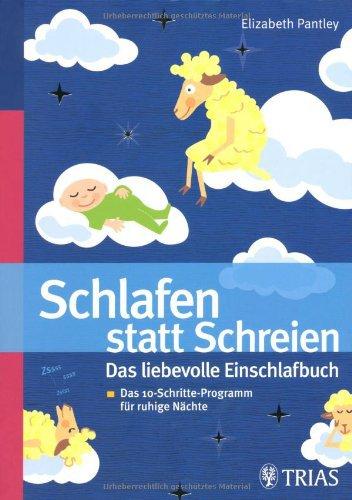 Schlafen statt Schreien: Das liebevolle Einschlafbuch: Das 10-Schritte-Progamm für ruhige Nächte