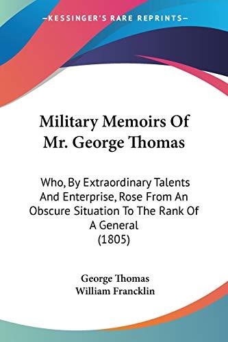 Military Memoirs Of Mr. George Thomas: Who, By Extraordinary Talents And Enterprise, Rose From An Obscure Situation To The Rank Of A General (1805)