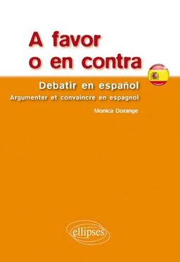 A favor o en contra : debatir en espanol. Argumenter et convaincre en espagnol