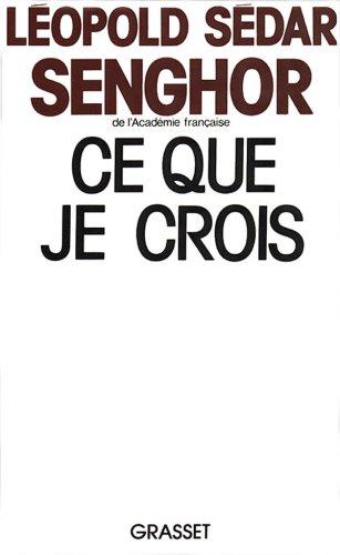 Ce que je crois : négritude, francité et civilisation de l'universel