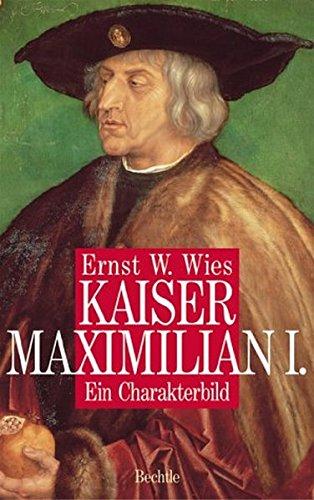 Kaiser Maximilian I: Ein Charakterbild