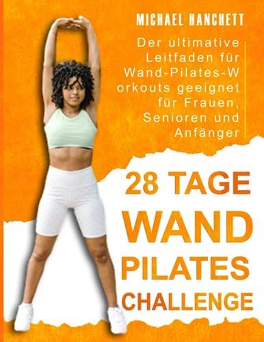 28 Tage Wand-Pilates Challenge: Der ultimative Leitfaden für Wand-Pilates-Workouts geeignet für Frauen, Senioren und Anfänger