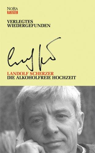 Die alkoholfreie Hochzeit und weitere Texte aus den Jahren 1972-1994: Verlegtes wiedergefunden