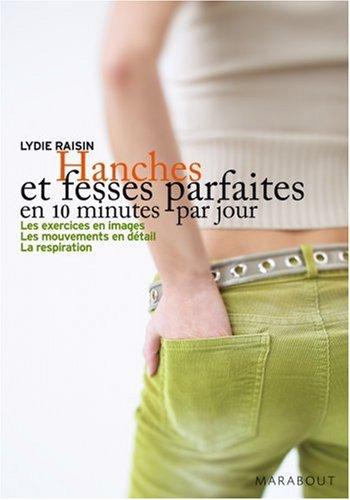 Hanches et fesses parfaites en 10 minutes par jour : les exercices en images, les mouvements en détail, la respiration