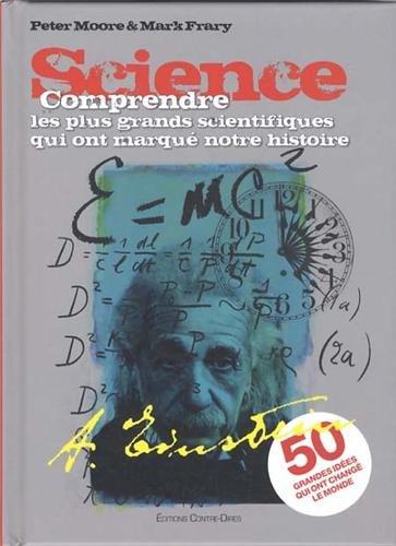 Science : comprendre les plus grands scientifiques qui ont marqué notre histoire : 50 grandes idées qui ont changé le monde