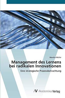 Management des Lernens bei radikalen Innovationen: Eine strategische Prozessbetrachtung