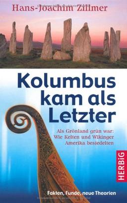 Kolumbus kam als Letzter: Als Grönland grün war: Wie Kelten und Wikinger Amerika besiedelten. Fakten, Funde, neue Theorien