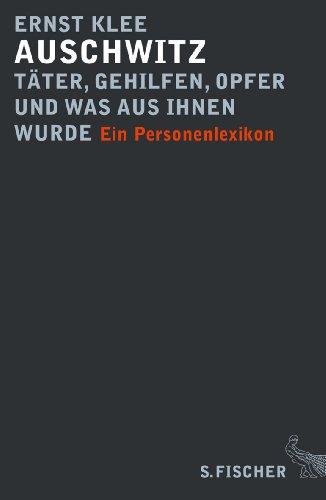 Auschwitz - Täter, Gehilfen, Opfer und was aus ihnen wurde: Ein Personenlexikon