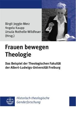 Frauen bewegen Theologie: Die Präsenz von Frauen in der theologischen Wissenschaft am Beispiel der Theologischen Fakultät der ... Historisch-theologische Genderforschung