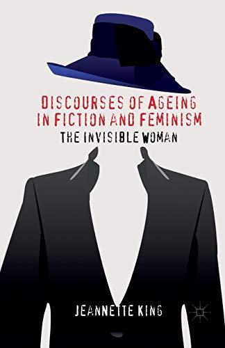 Discourses of Ageing in Fiction and Feminism: The Invisible Woman