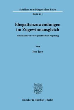 Ehegattenzuwendungen im Zugewinnausgleich. Rehabilitation einer gesetzlichen Regelung. Mit Tab. (Schriften zum Bürgerlichen Recht; BR 231)