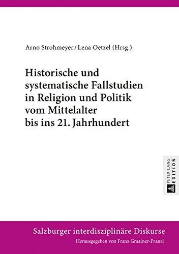 Historische und systematische Fallstudien in Religion und Politik vom Mittelalter bis ins 21. Jahrhundert (Salzburger interdisziplinäre Diskurse)