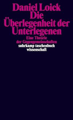 Die Überlegenheit der Unterlegenen: Eine Theorie der Gegengemeinschaften | Ein neues Grundlagenwerk zur Kritischen Theorie subalterner Praktiken und Kämpfe (suhrkamp taschenbuch wissenschaft)