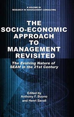 The Socio-Economic Approach to Management Revisited: The Evolving Nature of SEAM in the 21st Century (HC) (Research in Management Consulting)