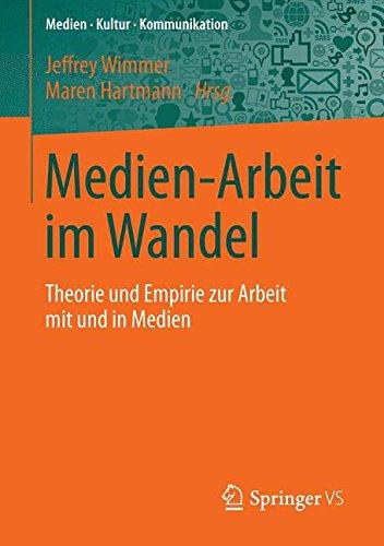 Medien-Arbeit im Wandel: Theorie und Empirie zur Arbeit mit und in Medien (Medien &#x2022; Kultur &#x2022; Kommunikation)