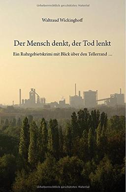 Der Mensch denkt, der Tod lenkt: Ein Ruhrgebietskrimi mit Blick über den Tellerrand ...