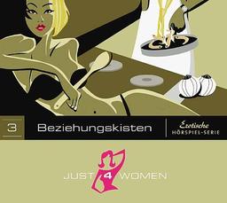 Just 4 Women 03 - Beziehungskisten / CD . Eine erotische Hörspiel-Serie