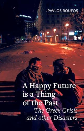 A Happy Future is a Thing of the Past: The Greek Crisis and Other Disasters (Field Notes)