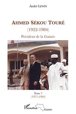 Ahmed Sékou Touré (1922-1984) : président de la Guinée de 1958 à 1984. Vol. 7. Juin 1977-Mars 1984 : chapitres 77 à 89