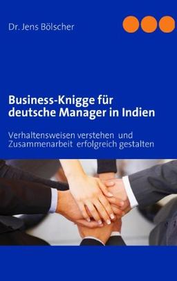 Business-Knigge  für deutsche Manager  in Indien: Verhaltensweisen verstehen  und Zusammenarbeit  erfolgreich gestalten