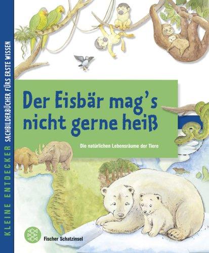 Kleine Entdecker - Der Eisbär mag's nicht gerne heiß: Die natürlichen Lebensräume der Tiere