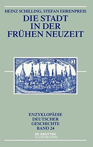 Die Stadt in der Frühen Neuzeit (Enzyklopädie deutscher Geschichte, Band 24)